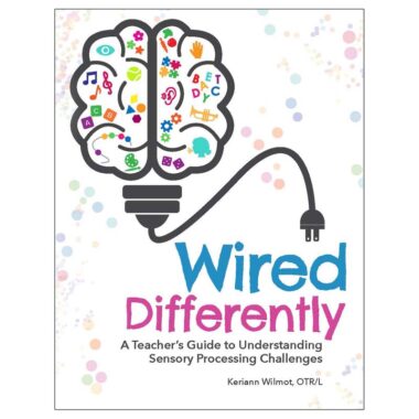 Wired Differently: A Teacher's Guide to Understanding Sensory Processing Challenges